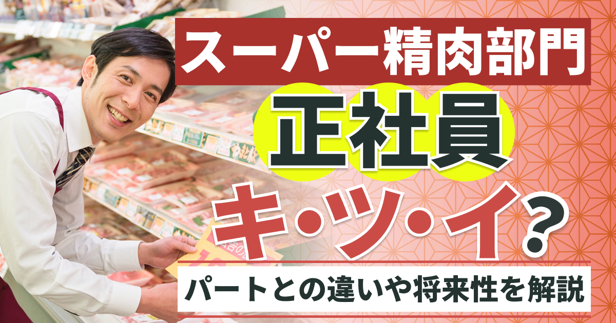 スーパー精肉部門の正社員はきつい？パートとの違いや将来性を解説