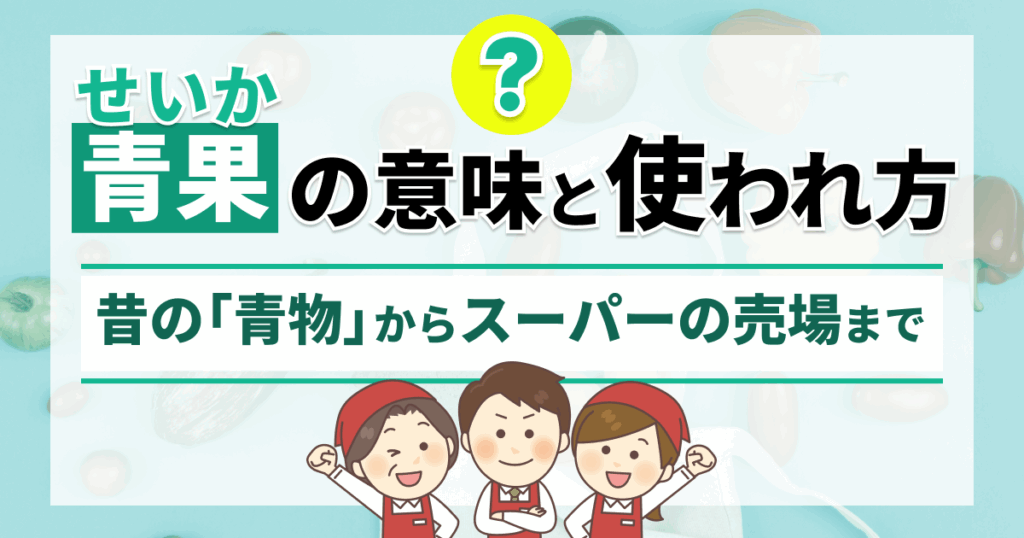 青果（せいか）の意味と使われ方とは？ 昔の「青物」からスーパーの売場まで