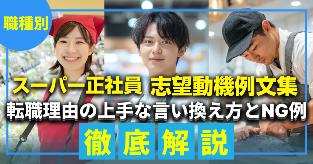 【職種別】スーパー正社員の志望動機例文集｜転職理由の上手な言い換え方とNG例を徹底解説