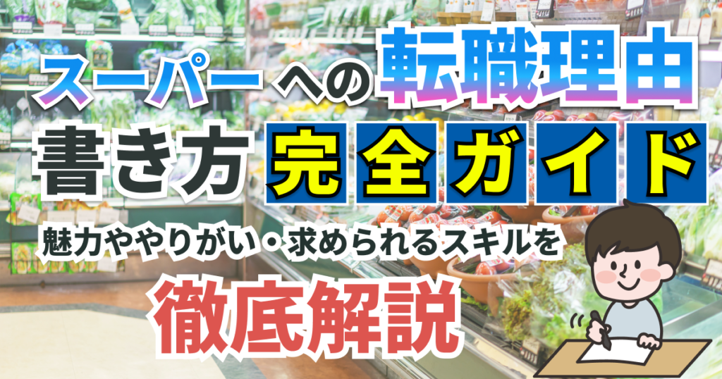 スーパーへの転職理由の書き方完全ガイド｜魅力ややりがい、求められるスキルを徹底解説