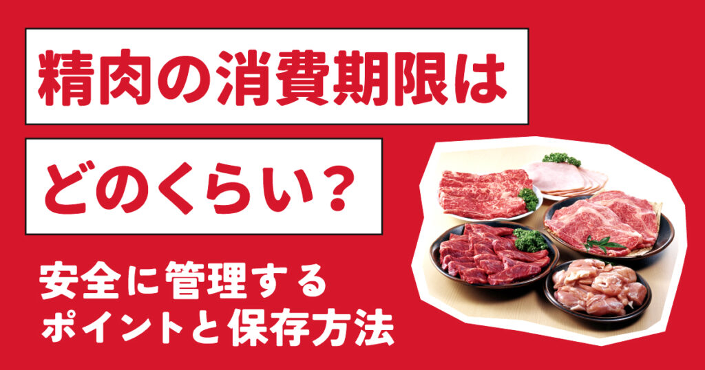 精肉の消費期限はどのくらい？安全に管理するポイントと保存方法