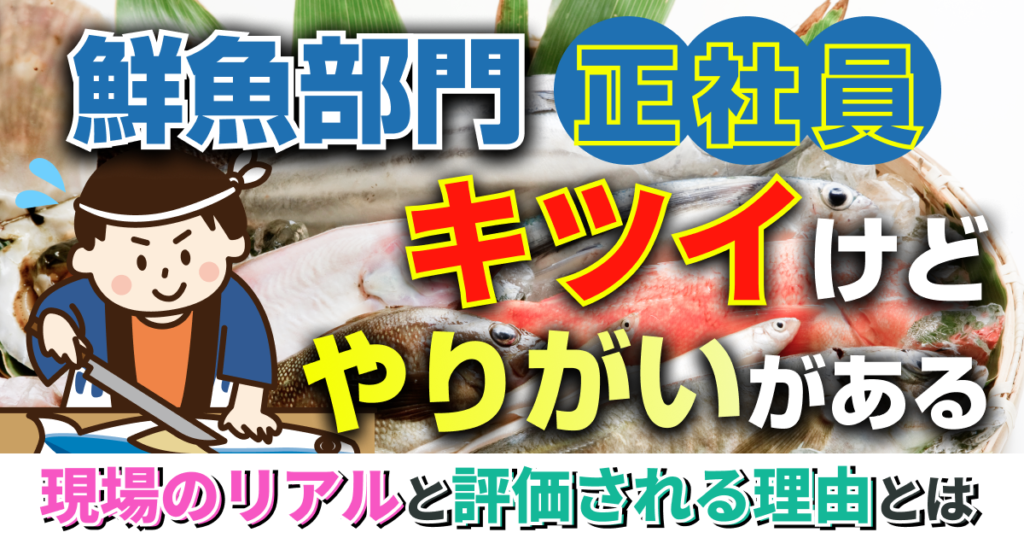 鮮魚部門の正社員、きついけどやりがいがある！ 現場のリアルと評価される理由とは