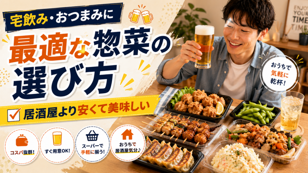 宅飲み・おつまみに最適な惣菜の選び方｜居酒屋より安くて美味しい