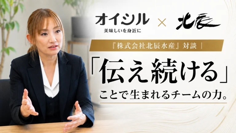 『株式会社北辰水産』対談｜「伝え続ける」ことで生まれるチームの力。