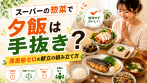 スーパーの惣菜で夕飯は手抜き？罪悪感ゼロの献立の組み立て方