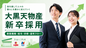 【大黒天物産】新卒採用情報！募集職種・給与・研修・選考フローを解説