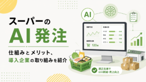 スーパーのAI発注｜仕組みとメリット、導入企業の取り組みを紹介